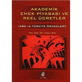 Akademik Emek Piyasası Ve Reel Ücretler - Abd Ve Türkiye Örnekleri Harun Bal