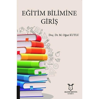 Akademisyen Kitabevi Eğitim Bilimine Giriş - M. Oğuz Kutlu