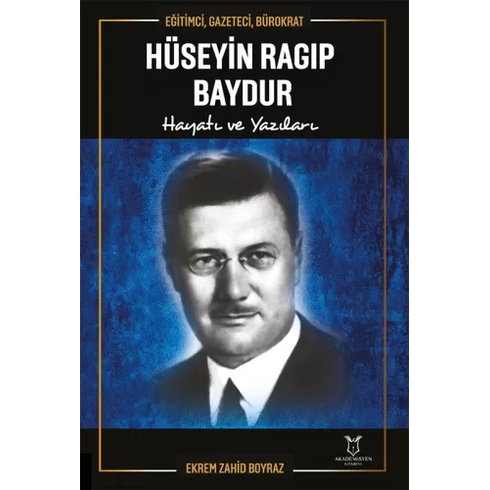 Akademisyen Kitabevi Eğitimci, Gazeteci, Bürokrat Hüseyin Ragıp Baydur Hayatı Ve Yazıları