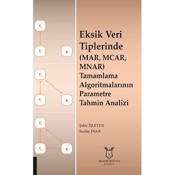 Akademisyen Kitabevi Eksik Veri Tiplerinde (Mar, Mcar, Mnar) Tamamlama Algoritmalarının Parametre Tahmin Analizi - Şakir Işleyen