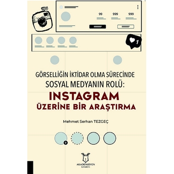 Akademisyen Kitabevi Görselliğin Iktidar Olma Sürecinde Sosyal Medyanın Rolü: Instagram Üzerine Bir Araştırma