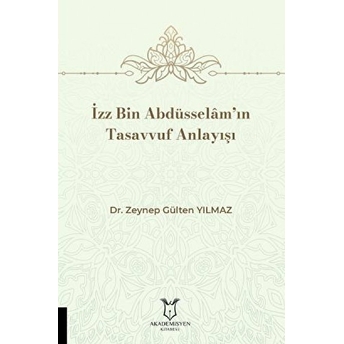 Akademisyen Kitabevi Izz Bin Abdüsselam’ın Tasavvuf Anlayışı - Zeynep Gülten Yılmaz