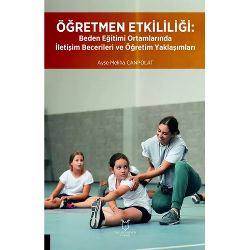 Akademisyen Kitabevi Öğretmen Etkililiği: Beden Eğitimi Ortamlarında Iletişim Becerileri Ve Öğretim Yaklaşımları