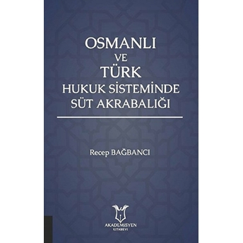 Akademisyen Kitabevi Osmanlı Ve Türk Hukuk Sisteminde Süt Akrabalığı - Recep Bağbancı