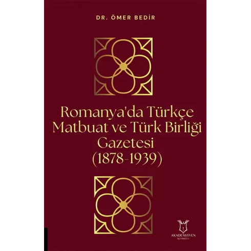 Akademisyen Kitabevi Romanya'da Türkçe Matbuat Ve Türk Birliği Gazetesi (1878-1939)