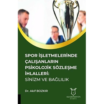 Akademisyen Kitabevi Spor Işletmelerinde Çalışanların Psikolojik Sözleşme Ihlalleri: Sinizm Ve Bağlılık