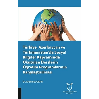 Akademisyen Kitabevi Türkiye, Azerbaycan Ve Türkmenistan’da Sosyal Bilgiler Kapsamında Okutulan Derslerin Öğretim Programlarının Karşılaştırılması