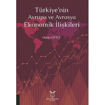 Akademisyen Kitabevi Türkiye'nin Avrupa Ve Avrasya Ekonomik Ilişkileri - Hakkı Çiftçi