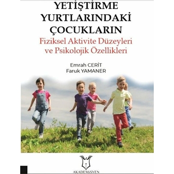 Akademisyen Kitabevi Yetiştirme Yurtlarındaki Çocukların Fiziksel Aktivite Düzeyleri Ve Psikolojik Özellikleri - Emrah Cerit