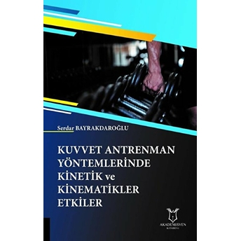 Akademisyen Yayınevi Kuvvet Antrenman Yöntemlerinde Kinetik Ve Kinematikler Etkiler