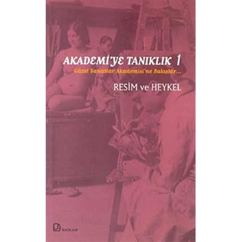 Akademi'ye Tanıklık 1 Güzel Sanatlar Akademisi'ne Bakışlar Resim Ve Heykel-Kolektif