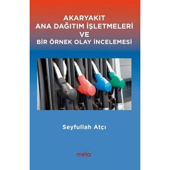 Akaryakıt Ana Dağıtım Işletmeleri Ve Bir Örnek Olay Incelemesi Seyfullah Atçı