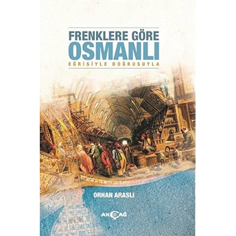 Akçağ Yayınları Frenklere Göre Osmanlı - Orhan Araslı