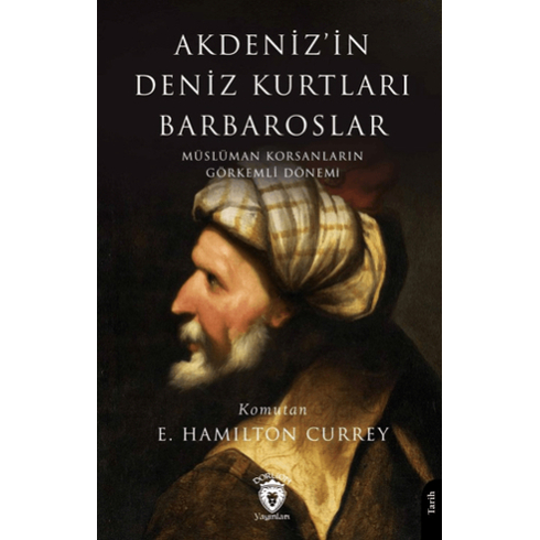 Akdeniz’in Deniz Kurtları Barbaroslar Müslüman Korsanların Görkemli Dönemi E. Hamilton Currey