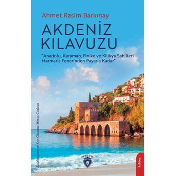 Akdeniz Kılavuzu - Anadolu Karaman Finike Ve Kilikya Sahilleri Ahmet Rasim Barkınay