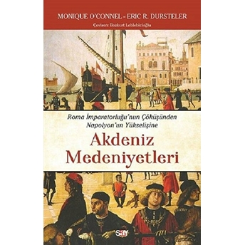 Akdeniz Medeniyetleri - Roma Imparatorluğu’nun Çöku¨şu¨nden Napolyon’un Yu¨kselişine Monique O’connell, Eric R Dursteler