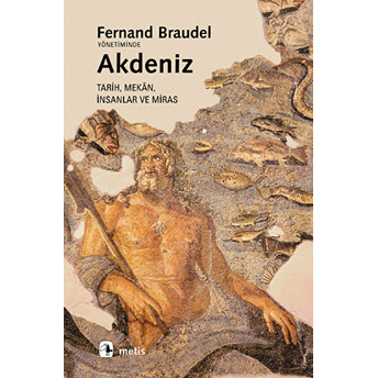 Akdeniz / Tarih, Mekan, Insanlar Ve Miras Fernand Braudel