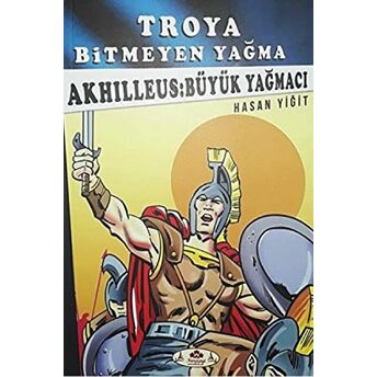 Akhilleus: Büyük Yağmacı - Troya Bitmeyen Yağma Hasan Yiğit