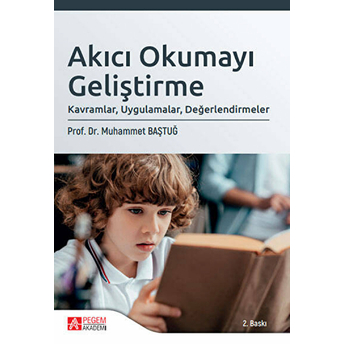 Akıcı Okumayı Geliştirme: Kavramlar, Uygulamalar, Değerlendirmeler - Muhammet Baştuğ