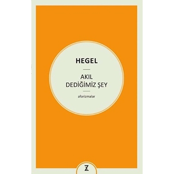 Akıl Dediğimiz Şey Georg Wilhelm Friedrich Hegel