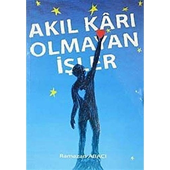 Akıl Karı Olmayan Işler Ramazan Abacı