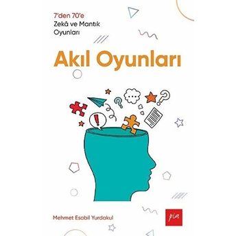 Akıl Oyunları - 7’Den 70’E Zekâ Ve Mantık Oyunları Mehmet Esabil Yurdakul