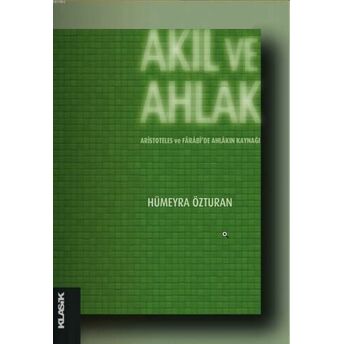 Akıl Ve Ahlak; Aristoteles Ve Fârâbide Ahlâkın Kaynağıaristoteles Ve Fârâbide Ahlâkın Kaynağı Hümeyra Özturan