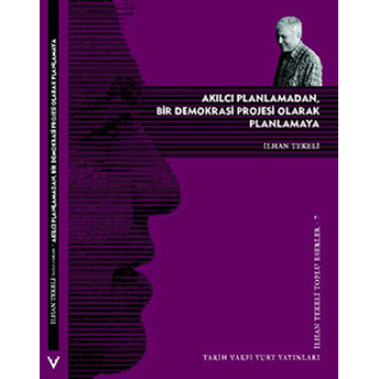 Akılcı Planlamadan, Bir Demokrasi Projesi Olarak Planlamaya Ilhan Tekeli