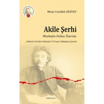 Akîle Şerhi;Mushafın Imlası Üzerine Akîletü Etrâbi’l-Kâsâid Fî Esne’l-Makâsıd Şerhimushafın Imlası Üzerine Akîletü Etrâbi'l-Kâsâid Fî Esne'l-Makâsıd Şerhi Musa Carullah Bigiyef