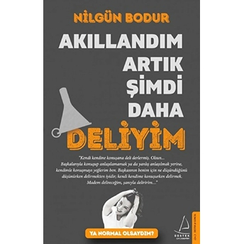 Akıllandım Artık Şimdi Daha Deliyim - Ya Normal Olsaydım? Nilgün Bodur