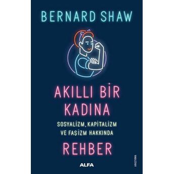 Akıllı Bir Kadına - Sosyalizm, Kapitalizm Ve Faşizm Hakkında Rehber Bernard Shaw