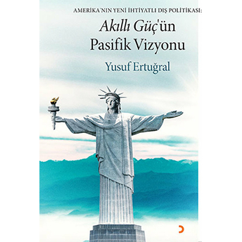 Akıllı Güç’ün Pasifik Vizyonu - Amerika’nın Yeni Ihtiyatlı Dış Politikası-Yusuf Ertuğral