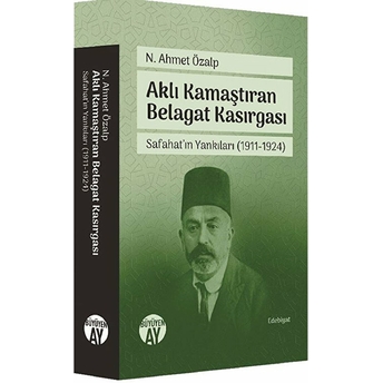 Aklı Kamaştıran Belagat Kasırgası - Safahat'ın Yankıları 1911-1924 N. Ahmet Özalp