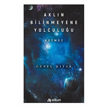 Aklın Bilinmeyene Yolculuğu - Kozmoz Güneç Kıyak