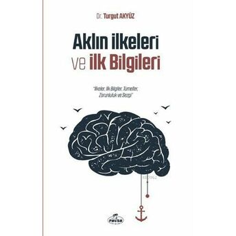 Aklın Ilkeleri Ve Ilk Bilgileri; Ilkeler, Ilk Bilgiler, Tümeller, Zorunluluk Ve Sezgiilkeler, Ilk Bilgiler, Tümeller, Zorunluluk Ve Sezgi Turgut Akyüz