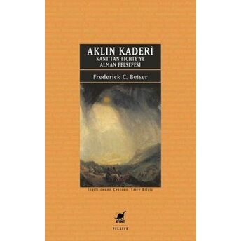 Aklın Kaderi - Kan'tan Fichte'ye Alman Felsefesi Frederick C. Beiser