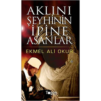 Aklını Şeyhinin Ipine Asanlar - Ekmel Ali Okur