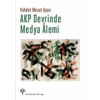 Akp Devrinde Medya Alemi Vahdet Mesut Ayan