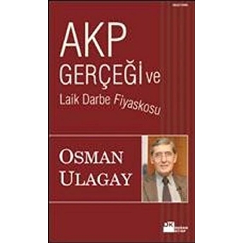 Akp Gerçeği Ve Laik Darbe Fiyaskosu Osman Ulagay