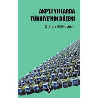 Akp’li Yıllarda Türkiye’nin Düzeni Orhan Gökdemir