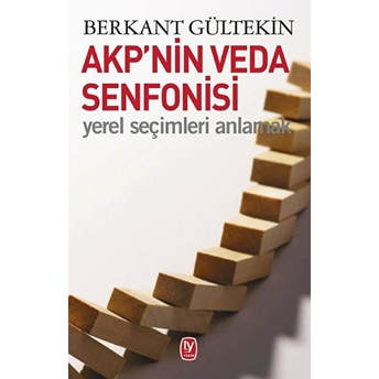 Akp’nin Veda Senfonisi - Yerel Seçimleri Anlamak Berkan Gültekin