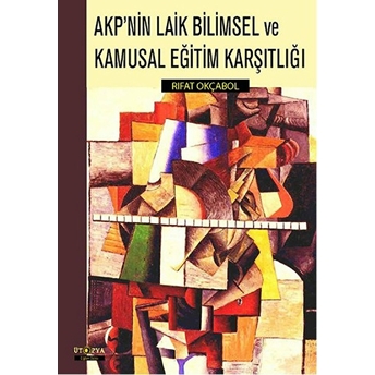 Akp'nin Laik Bilimsel Ve Kamusal Eğitim Karşıtlığı Rıfat Okçabol