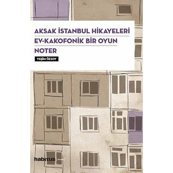 Aksak Istanbul Hikayeleri - Ev-Kakofonik Bir Oyun - Noter (3 Oyun Bir Arada) Yeşim Özsoy