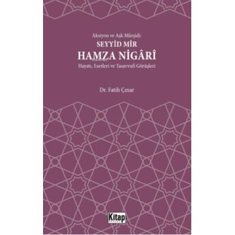 Aksiyon Ve Aşk Mürşidi Seyyid Mir Hamza Nigari Hayatı Eserleri Ve Tasavvufi Görüşleri Fatih Çınar