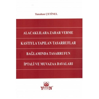 Alacaklılara Zarar Verme Kastıyla Yapılan Tasarruflar Bağlamında Tasarrufun Iptali Ve Muvazaa Davaları Tunahan Çetinel