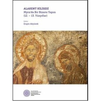 Alakent Kilisesi - Myra’da Bir Bizans Yapısı (12. - 13. Yüzyıllar) Nevzat Çevik, Engin Akyürek, Ayça Tiryaki, Nilay Çorağan, Özgü Çömezoğlu Uzbek, Hüseyin Sami Öztürk, Christof Schuler, Sebahattin Küçük