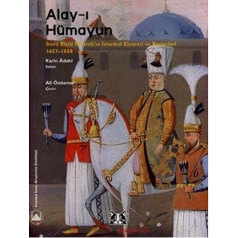 Alay-I Hümayun Isveç Elçisi Ralamb'ın Istanbul Ziyareti Ve Resimleri 1657-1658 Karin Adahl