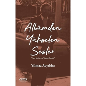 Albümden Yükselen Sesler - Gezi Notları Ve Yaşam Öyküsü Yılmaz Ayyıldız