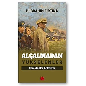 Alçalmadan Yükselenler - Komutanlar Anlatıyor H. Ibrahim Fırtına