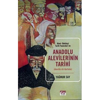 Alevi-Bektaşi Tarih Yazıcıları Ve Anadolu Alevilerinin Tarihi Yağmur Say